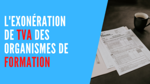 Lire la suite à propos de l’article L’exonération de TVA des Organismes de Formation (OF)