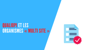 Lire la suite à propos de l’article Qualiopi et les organismes « multi site »