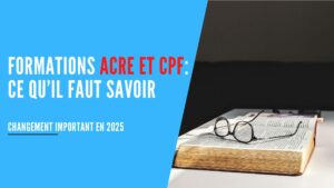 Lire la suite à propos de l’article Formations ACRE et CPF: Ce qu’il faut savoir